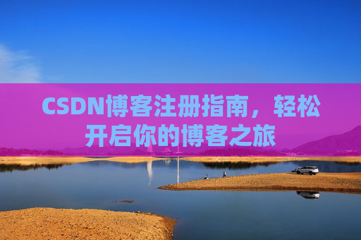 CSDN博客注册指南，轻松开启你的博客之旅